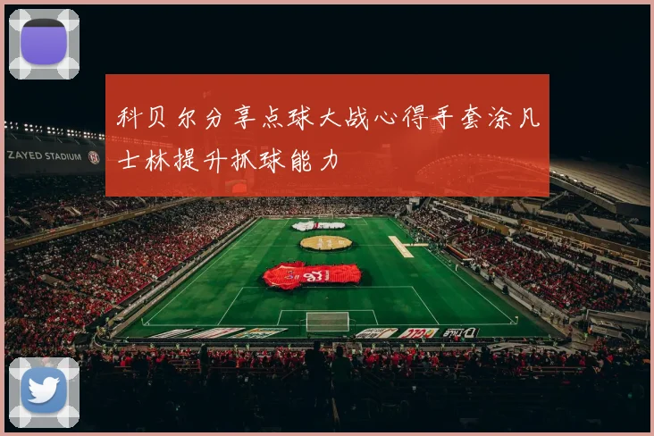 科贝尔分享点球大战心得手套涂凡士林提升抓球能力